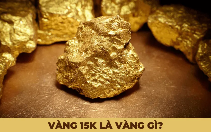 Vàng 15K là vàng gì? Giá vàng 15K bao nhiêu 1 chỉ? Có nên mua không?