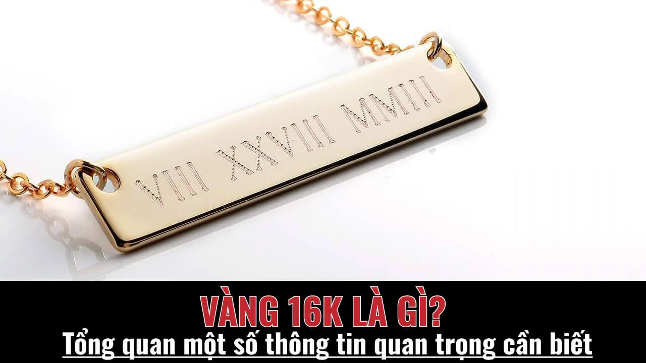 Vàng 16K là Vàng Gì? Thành Phần, Ứng Dụng và Giá Vàng 16K Hôm Nay